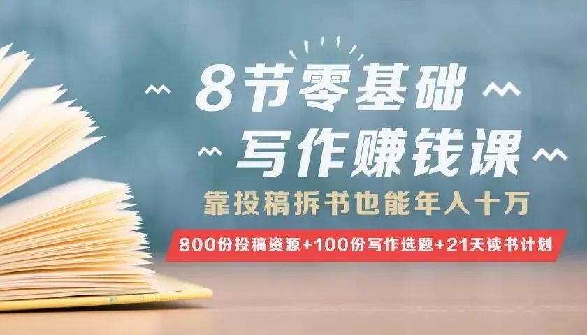 零基础写作赚钱课，靠投稿拆书也能年入十万【167期】